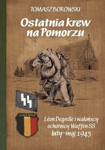 Ostatnia krew na Pomorzu. Léon Degrelle i walońscy Waffen SS luty-maj 1945 