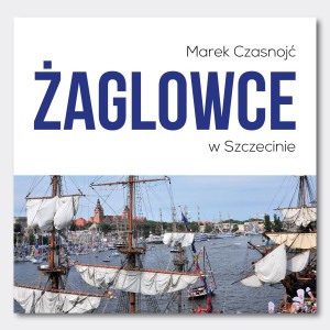 Żaglowce w Szczecinie Marek Czasnojć