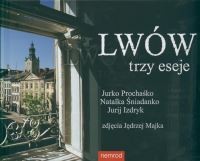 Lwów trzy eseje Jurko Prochaśko Natalia Śniadanko Jurij Izdryk