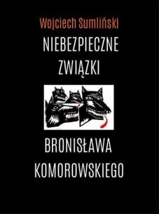 NIEBEZPIECZNE ZWIĄZKI BRONISŁAWA KOMOROWSKIEGO