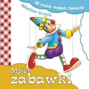 W MOIM MAŁYM ŚWIECIE. MOJE ZABAWKI, WIESŁAW DRABIK