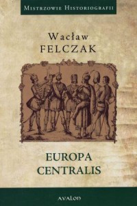 EUROPA CENTRALIS, WACŁAW FELCZAK