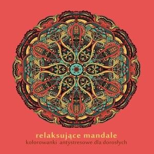 RELAKSUJĄCE MANDALE. KOLOROWANKI ANTYSTRESOWE