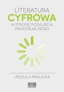 LITERATURA CYFROWA. W STRONĘ PODEJŚCIA..