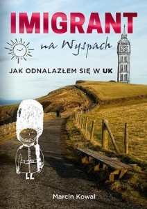 IMIGRANT NA WYSPACH. JAK ODNALAZŁEM SIĘ W UK