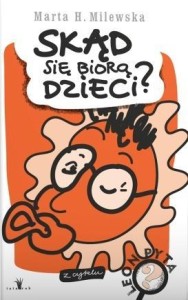 SKĄD SIĘ BIORĄ DZIECI?, MARTA H. MILEWSKA