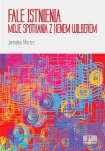 FALE ISTNIENIA. MOJE SPOTKANIA Z KENEM WILBEREM