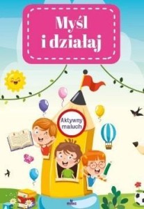 MYŚL I DZIAŁAJ. AKTYWNY MALUCH., PRACA ZBIOROWA