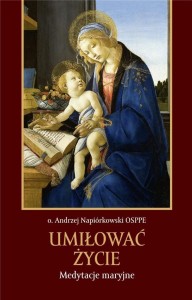 UMIŁOWAĆ ŻYCIE. MEDYTACJE MARYJNE