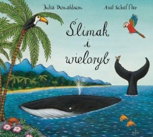 ŚLIMAK I WIELORYB, AXEL SCHEFFLER JULIA DONALDSON