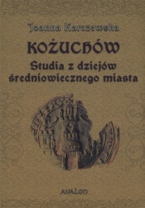 KOŻUCHÓW. STUDIA Z DZIEJÓW ŚREDNIOWIECZNEGO MIASTA