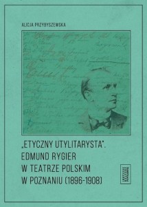 ETYCZNY UTYLITARYSTA. EDMUND RYGIER W TEATRZE...