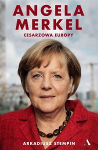 ANGELA MERKEL. CESARZOWA EUROPY, ARKADIUSZ STEMPIN