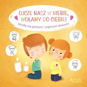 OJCZE NASZ W NIEBIE, WOŁAMY DO CIEBIE!