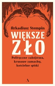 WIĘKSZE ZŁO. POLITYCZNE ZABÓJSTWA, KRWAWE ZAMACHY