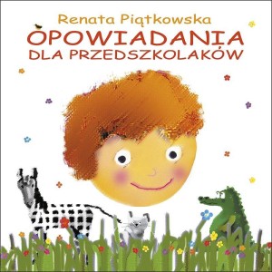 OPOWIADANIA DLA PRZEDSZKOLAKÓW, RENATA PIĄTKOWSKA