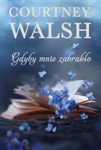 GDYBY MNIE ZABRAKŁO, WALSH COURTNEY