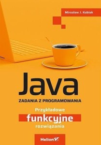 JAVA. ZADANIA Z PROGRAMOWANIA, MIROSŁAW J. KUBIAK
