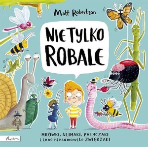 NIE TYLKO ROBALE. MRÓWKI, ŚLIMAKI, PATYCZAKI INNE