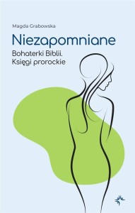 NIEZAPOMNIANE. BOHATERKI BIBLII. KSIĘGI PROROCKIE