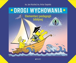 DROGI WYCHOWANIA. ELEMENTARZ PEDAGOGII BIBLIJNEJ