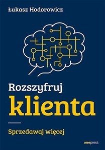 ROZSZYFRUJ KLIENTA. SPRZEDAWAJ WIĘCEJ
