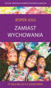 ZAMIAST WYCHOWANIA. O SILE RELACJI Z DZIECKIEM