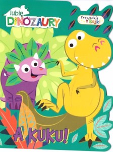 LUBIĘ DINOZAURY. PRZYJACIELE Z BAJEK. A KUKU!