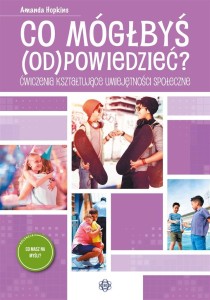 CO MÓGŁBYŚ ODPOWIEDZIEĆ?. ĆWICZENIA KSZTAŁTUJĄCE..