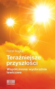 TERAŹNIEJSZE PRZYSZŁOŚCI, MAJKA RAFAŁ