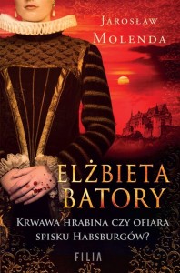 ELŻBIETA BATORY. KRWAWA HRABINA CZY OFIARA SPISKU