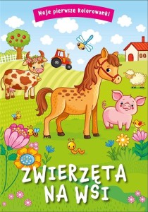 MOJE PIERWSZE KOLOROWANKI. ZWIERZĘTA NA WSI