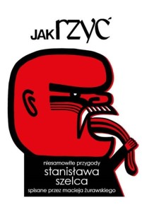 JAK RZYĆ. NIESAMOWITE PRZYGODY STANISŁAWA SZELCA..