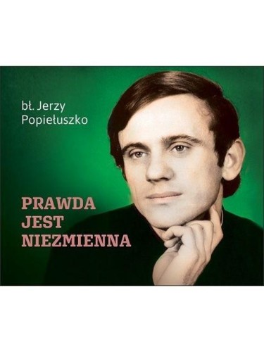 Prawda jest niezmienna, Jerzy Popiełuszko