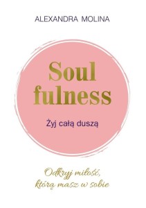 SOULFULNESS. ŻYJ CAŁĄ DUSZĄ, ALEXANDRA MOLINA