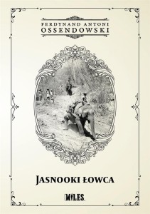 JASNOOKI ŁOWCA, FERDYNAND ANTONI OSSENDOWSKI