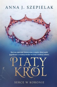 PIĄTY KRÓL, ANNA J. SZEPIELAK