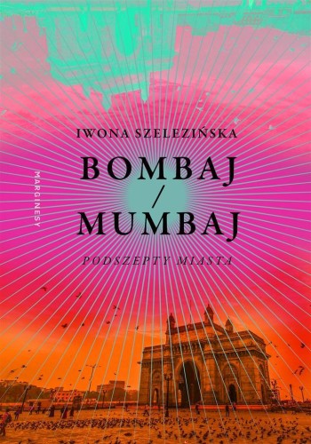 Bombaj/Mumbaj. Podszepty miasta, Iwona Szelezińska