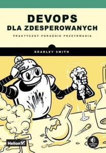 DEVOPS DLA ZDESPEROWANYCH. PRAKTYCZNY PORADNIK...
