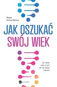 JAK OSZUKAĆ SWÓJ WIEK, ROSE ANNE KENNY