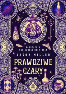 PRAWDZIWE CZARY. PODRĘCZNIK MAGICZNEGO RZEMIOSŁA