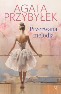 PRZERWANA MELODIA, AGATA PRZYBYŁEK