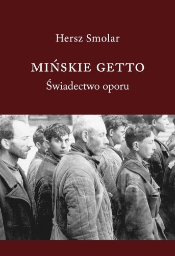 Mińskie getto. Świadectwo oporu, Hersz Smolar