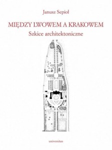 MIĘDZY LWOWEM A KRAKOWEM. SZKICE ARCHITEKTONICZNE