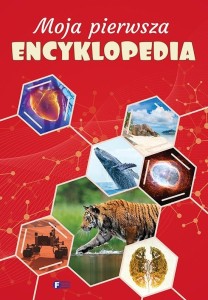 MOJA PIERWSZA ENCYKLOPEDIA, OPRACOWANIE ZBIOROWE