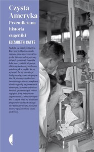 CZYSTA AMERYKA. PRZEMILCZANA HISTORIA EUGENIKI