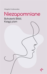 NIEZAPOMNIANE. BOHATERKI BIBLII. KSIĘGI PISM