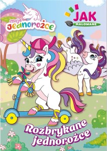 MOJE JEDNOROŻCE CZ.1 JAK MALOWANE, PRACA ZBIOROWA