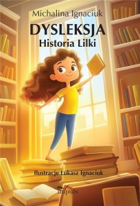 DYSLEKSJA. HISTORIA LILKI, MICHALINA IGNACIUK
