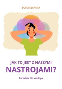 JAK TO JEST Z NASZYMI NASTROJAMI?, DOROTA SAWICKA